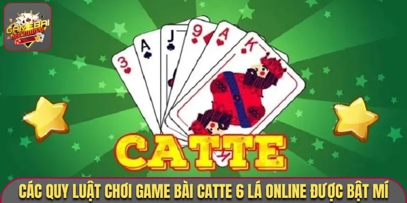 Game Bài Catte 6 Lá Online - Thuật Ngữ, Quy Định Thắng Thua 2 Các quy luật chơi game bài Catte 6 lá online được bật mí