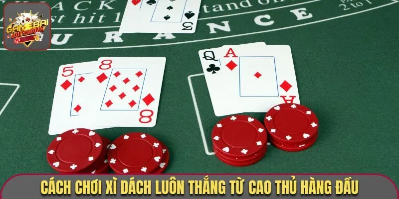 Cách Chơi Xì Dách Luôn Thắng, Đảm Bảo Húp Trọn Thưởng Lớn 2 Cách chơi xì dách luôn thắng từ cao thủ hàng đầu