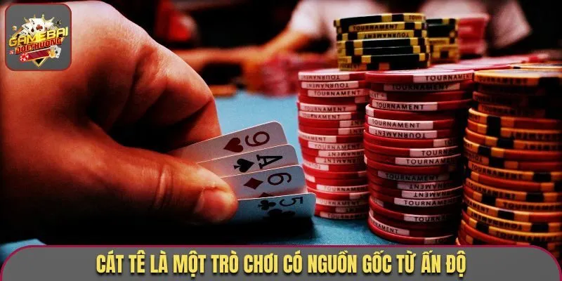 Game Catte - Trò Chơi Đánh Bài Đổi Thưởng Độc Đáo, Đầy Gay Cấn 1 Cát Tê là một trò chơi có nguồn gốc từ Ấn Độ