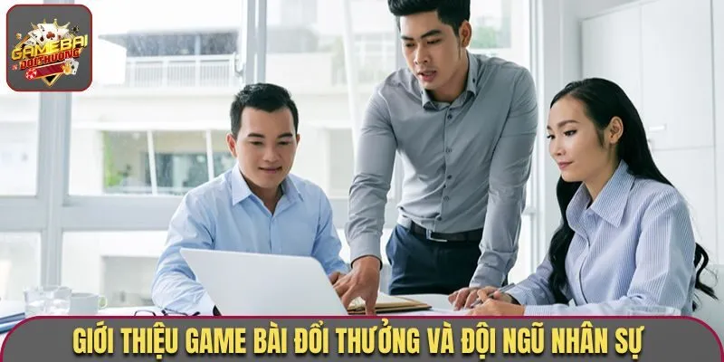 Giới thiệu Game Bài Đổi Thưởng và đội ngũ nhân sự 