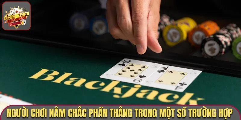 Game Bài Blackjack - Thưởng Thức Tựa Game Đình Đám Nổi Bật 2026 3 Người chơi nắm chắc phần thắng trong một số trường hợp
