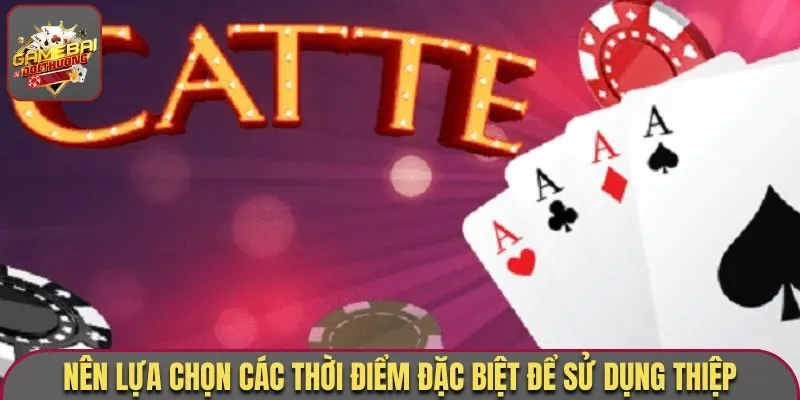 Cách Chưng Bài Catte - Top 5 Mẹo Luôn Thắng, Hiệu Quả Nhất 3 Nên lựa chọn các thời điểm đặc biệt để sử dụng Thiệp