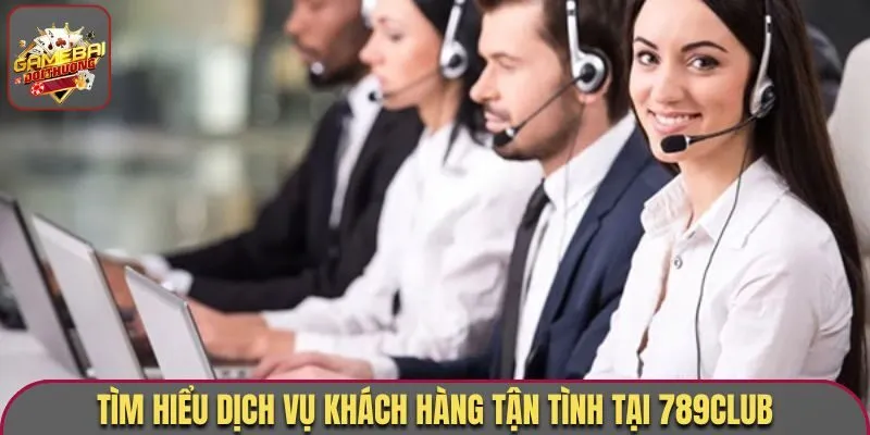 789Club Mở Ra Thế Giới Game Bài Đổi Thưởng Đa Sắc Màu 2 Tìm hiểu dịch vụ khách hàng tận tình tại 789Club