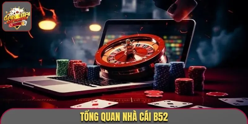 Đánh Giá B52 - Chuyên Nghiệp, Hấp Dẫn Nhất Thị Trường 1 Tổng quan nhà cái B52